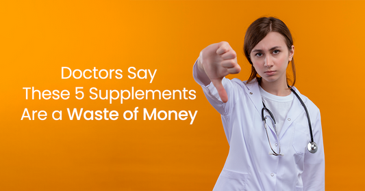 Doctors Say These 5 Supplements Are a Waste of Money – Are You Taking Them?