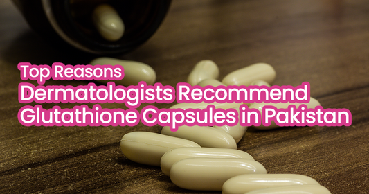 Top Reasons Dermatologists Recommend Glutathione Capsules in Pakistan