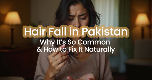 Hair Fall in Pakistan: Why It’s So Common & How to Fix It Naturally