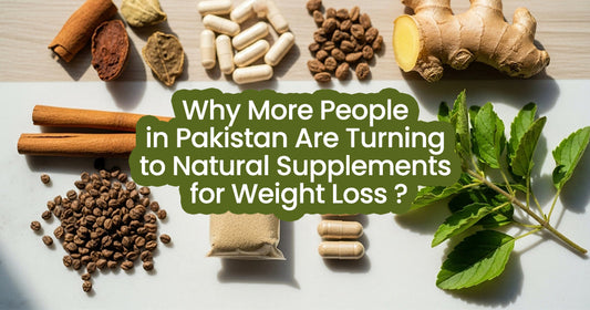 Why More People in Pakistan Are Turning to Natural Supplements for Weight Loss