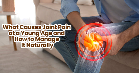 What Causes Joint Pain at a Young Age and How to Manage It Naturally