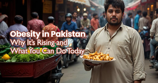 Obesity in Pakistan: Why It’s Rising and What You Can Do Today