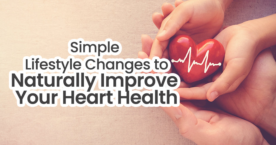 Simple Lifestyle Changes to Naturally Improve Your Heart Health